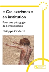 Cas extrêmes en institution : pour une pédagogie de l'émancipation - Philippe Godard