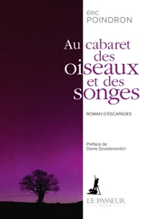 Au cabaret des oiseaux et des songes : roman d'escapades - Eric Poindron