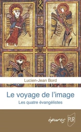 Le voyage de l'image : les quatre évangélistes - Lucien-Jean Bord