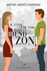 Il était une fois dans la friend zone - Martine Labonté-Chartrand