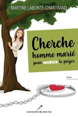 Cherche homme marié pour mieux le piéger - Martine Labonté-Chartrand