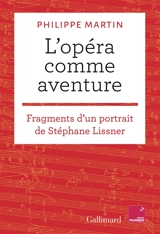 L'opéra comme aventure : fragments d'un portrait de Stéphane Lissner - Philippe Martin