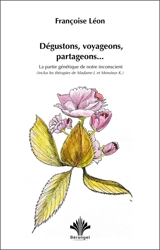 Dégustons, voyageons, partageons... : la partie génétique de notre inconscient : inclus les thérapies de madame J. et monsieur K. - Françoise Léon
