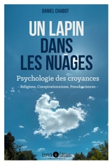 Un lapin dans les nuages : psychologie des croyances : religions, conspirationnisme, pseudosciences - Daniel Chabot