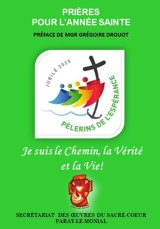 Je suis le chemin, la vérité et la vie ! : prières pour l'année sainte : jubilé 2025, pèlerins de l'espérance