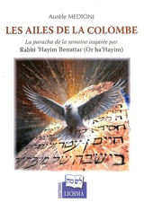 Les ailes de la colombe : sélection de commentaires de la paracha de la semaine inspirés par le Séfer Or ha'Hayim rédigé par rabbi 'Hayim Ben Attar (1696-1743) - Aurèle Medioni