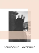 Sophie Calle : Overshare - Sophie Calle