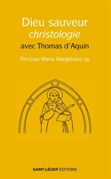 Dieu sauveur : christologie avec Thomas d'Aquin - Philippe-Marie Margelidon