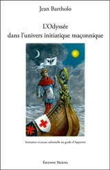 L'odyssée dans l'univers initiatique maçonnique : initiation et tenue solennelle au grade d'apprenti - Jean Bartholo