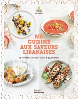 Ma cuisine aux saveurs libanaises : 48 recettes conviviales, saines & gourmandes - Terroirs du Liban
