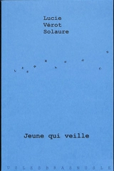 Jeune qui veille : théâtre - Lucie Vérot Solaure