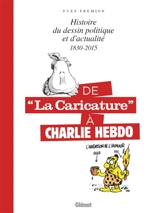 De La caricature à Charlie Hebdo : histoire du dessin politique et d'actualité : 1830-2015 - Yves Frémion