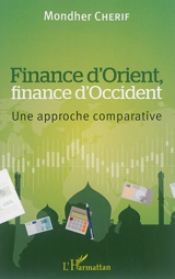 Finance d'Orient, finance d'Occident : une approche comparative - Mondher Cherif