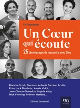 Un coeur qui écoute : 25 témoignages de rencontre avec Dieu : Blanche Streb, Glorious, Antonia Salzano Acutis, frère Jack Mardesic, Alexia Vidot... - Cyril Lepeigneux