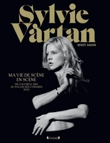Sylvie Vartan : ma vie de scène en scène : de l'Olympia 1961 au Palais des congrès 2025 - Benoît Cachin