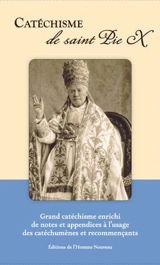 Catéchisme de saint Pie X : grand catéchisme enrichi de notes et appendices à l'usage des catéchumènes et recommençants - Pie 10