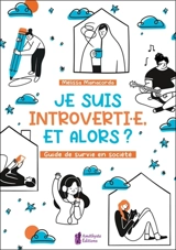 Je suis introverti.e, et alors ? : guide de survie en société - Mélissa Manacorda