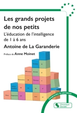 Les grands projets de nos petits : l'éducation de l'intelligence de 1 à 6 ans - Antoine de La Garanderie