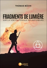 Fragments de lumière : sur la voie ésotérique des bâtisseurs - Thomas Büchi