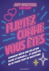Flirtez comme vous êtes : comment bâtir une relation saine et durable... et arrêter de se poser trop de questions - Jeff Guenther