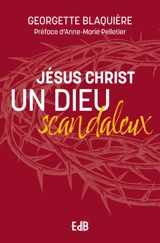 Jésus Christ, un dieu scandaleux - Georgette Blaquière