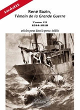 René Bazin, témoin de la Grande Guerre. Vol. 3. 1914-1918 : articles parus dans la presse, inédits - René Bazin