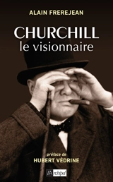 Churchill : le visionnaire - Alain Frerejean