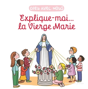 Dieu avec nous : explique-moi... la Vierge Marie - Aldric de Bizemont