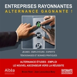Entreprises rayonnantes, alternances gagnantes ! : alternance études-emploi, le nouvel ascenseur vers la réussite : jeunes, employeurs, experts, témoignages et bonnes pratiques - Bruno Rost