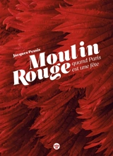 Moulin Rouge : quand Paris est une fête - Jacques Pessis