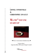Ma vie est une start-up : pour un humanisme entrepreneurial : un livre acheté, vingt autocollants offerts pour changer le monde - Lionel Fondeville