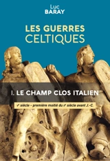 Les guerres celtiques. Vol. 1. Le champ clos italien : Ve siècle-première moitié du IIe siècle avant J.-C. - Luc Baray