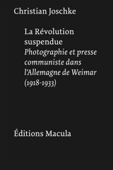 La révolution suspendue : photographie et presse communiste dans l'Allemagne de Weimar (1918-1933) - Christian Joschke