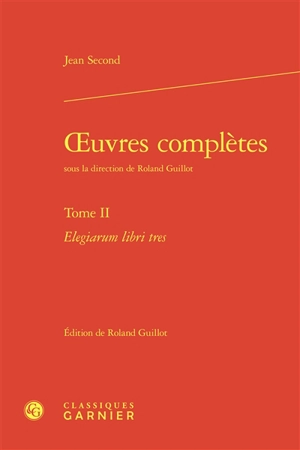 Oeuvres complètes. Vol. 2. Elegiarum libri tres - Jean Second