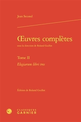 Oeuvres complètes. Vol. 2. Elegiarum libri tres - Jean Second