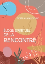 Eloge spirituel de la rencontre - Pierre-Alain Lejeune