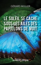 Le Soleil se cache sous les ailes des papillons de nuit - Gérard Muller