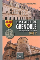 Histoire de Grenoble. Vol. 1. Des origines au XVIe siècle - Auguste Prudhomme