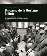 Un camp de la Gestapo à Metz : livre-mémorial des détenus du camp spécial SS au fort de Queuleu 1943-1944 - Michaël Landolt