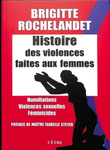 Histoire des violences faites aux femmes : humiliations, violences sexuelles, féminicides - Brigitte Rochelandet