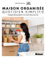 Maison organisée, quotidien simplifié : Comment désencombrer et se sentir mieux chez soi - Gabrielle Breton-Peslier