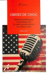 Ondes de choc : histoire médiatique et politique de la radio conservatrice aux Etats-Unis - Sébastien Mort