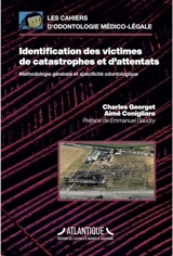 Identification des victimes de catastrophes et d'attentats : méthodologie générale et spécificité odontologique - Charles Georget