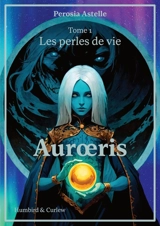 Auroeris. Vol. 1. Les perles de vie - Perosia Astelle