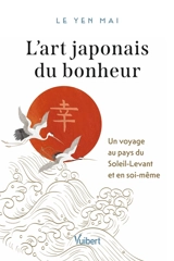 L'art japonais du bonheur : un voyage au pays du Soleil-Levant et en soi-même - Yen Mai Le