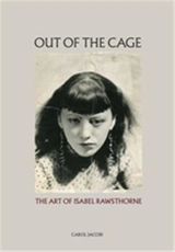 Out of the Cage The Art of Isabel Rawsthorne - Carol Jacobi