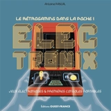 Electronix : jeux électroniques & premières consoles portables : le rétrogaming dans la poche ! - Antoine Pascal