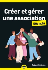 Créer et gérer une association pour les nuls - Robert Matthieu