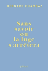 Sans savoir où la luge s'arrêtera - Bernard Chambaz