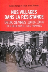 Nos villages dans la Résistance. Deux-Sèvres : des réseaux et des hommes, 22 juin 1940-1er septembre 1944 - Jacky Berge